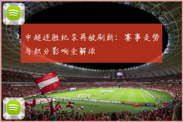 中超连胜纪录再被刷新：赛事走势与积分影响全解读