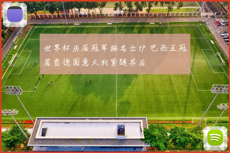 世界杯历届冠军排名出炉 巴西五冠居首德国意大利紧随其后